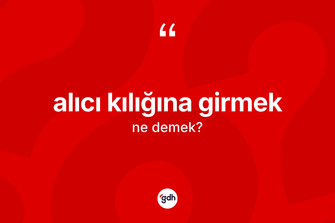 Alıcı kılığına girmek sözü nedir?