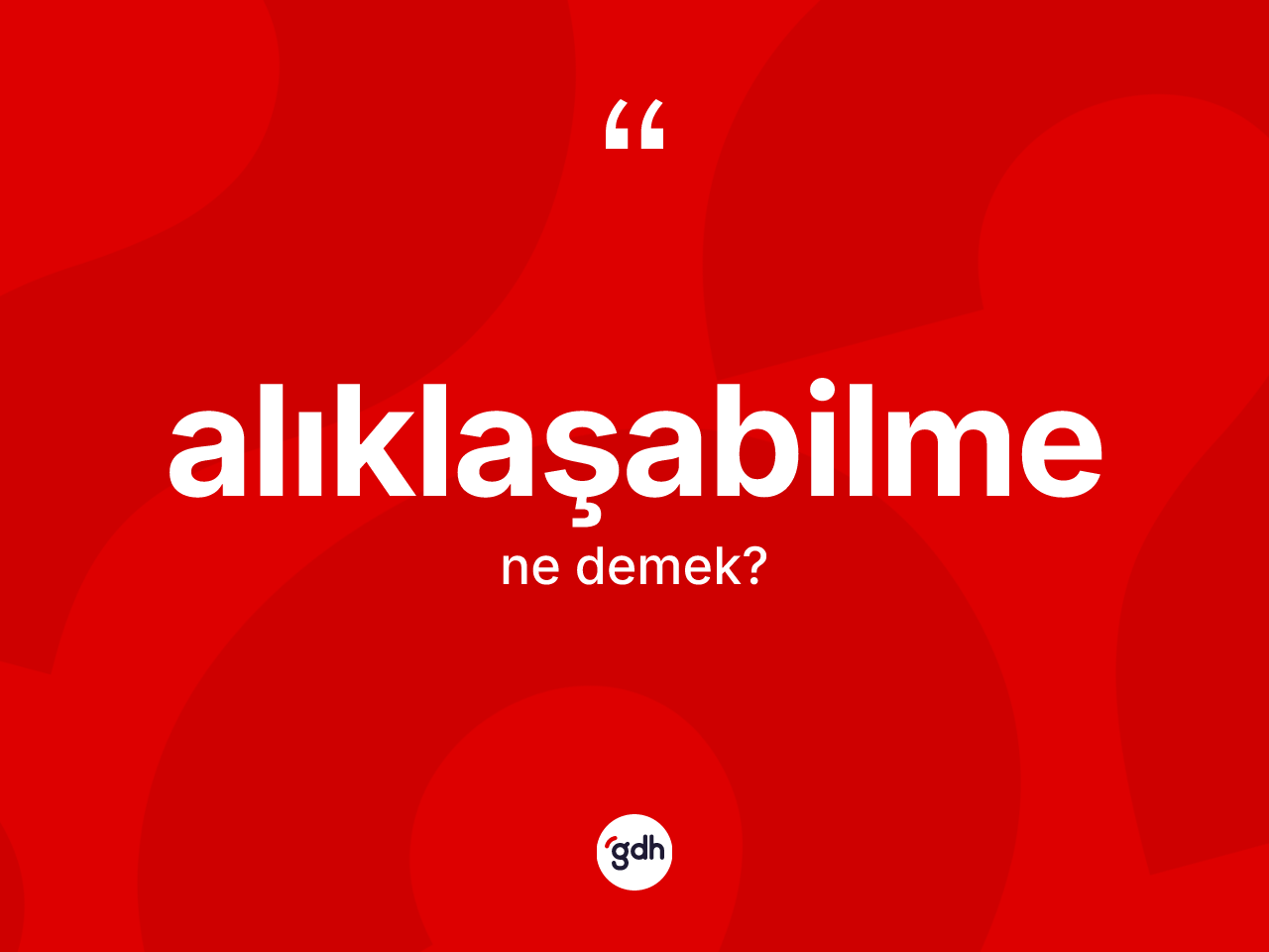 Alıklaşabilme ne anlama gelir? Alıklaşabilmenin sözlükteki anlamı nedir?