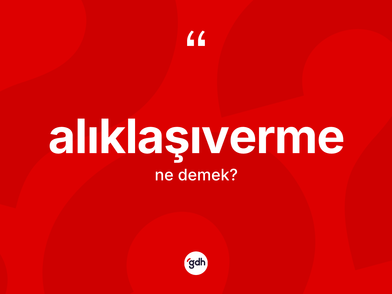 Alıklaşıverme kelimesinin anlamı nedir? Alıklaşıvermenin kısaca tanımı nedir?