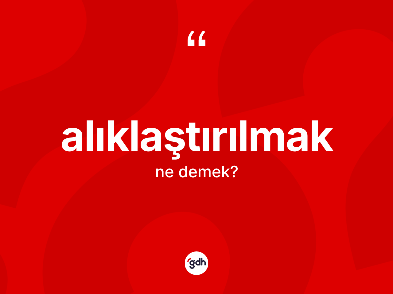 Alıklaştırılmak kelimesi ne anlama gelir? Alıklaştırılmağın TDK'ya göre anlamı nedir?