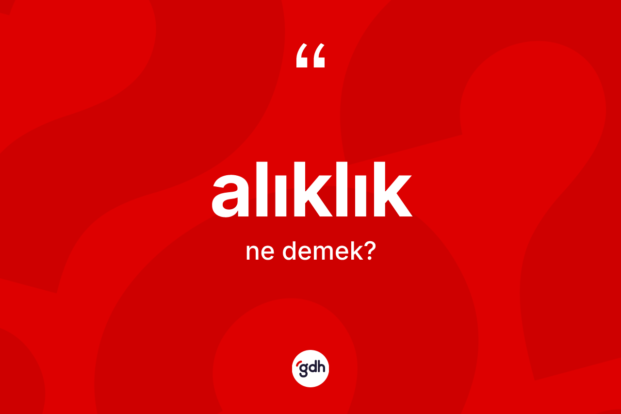 Alıklık ne anlama gelir?