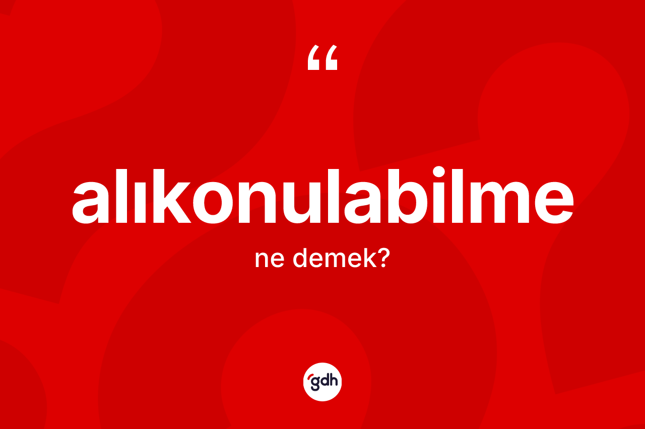 Alıkonulabilme kelimesinin tanımı nedir?