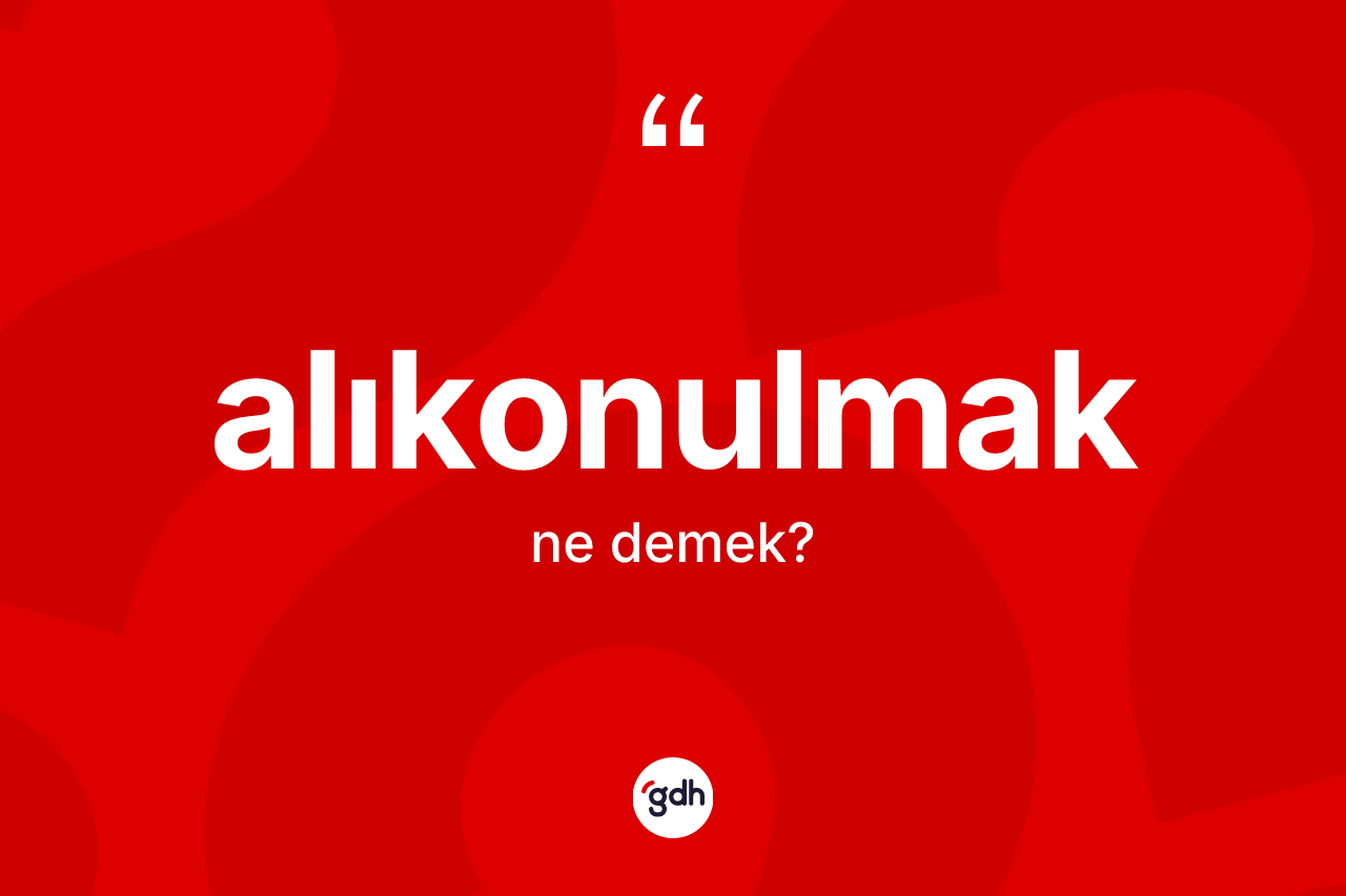 Alıkonulmak kelimesi nedir? Alıkonulmağın sözlükteki anlamı nedir?