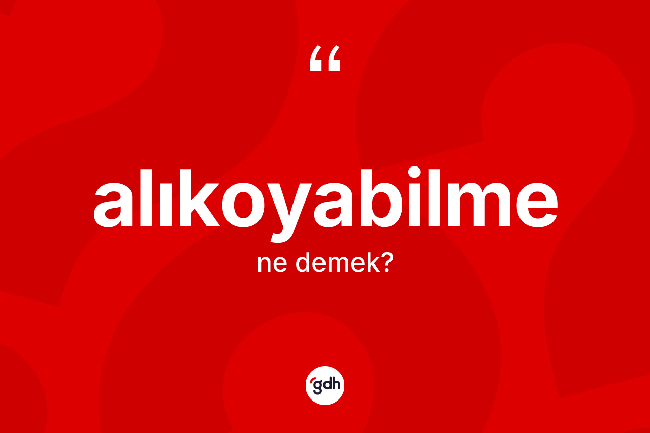 Alıkoyabilme ne anlama gelir? Alıkoyabilme kelimesinin kaç farklı anlamı var?