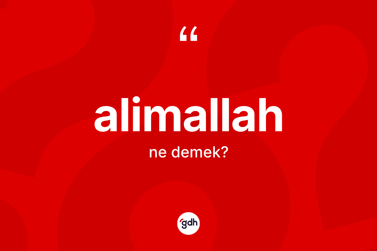 Alimallah kelimesinin anlamı nedir? Alimallah kelimesinin özellikleri nelerdir?