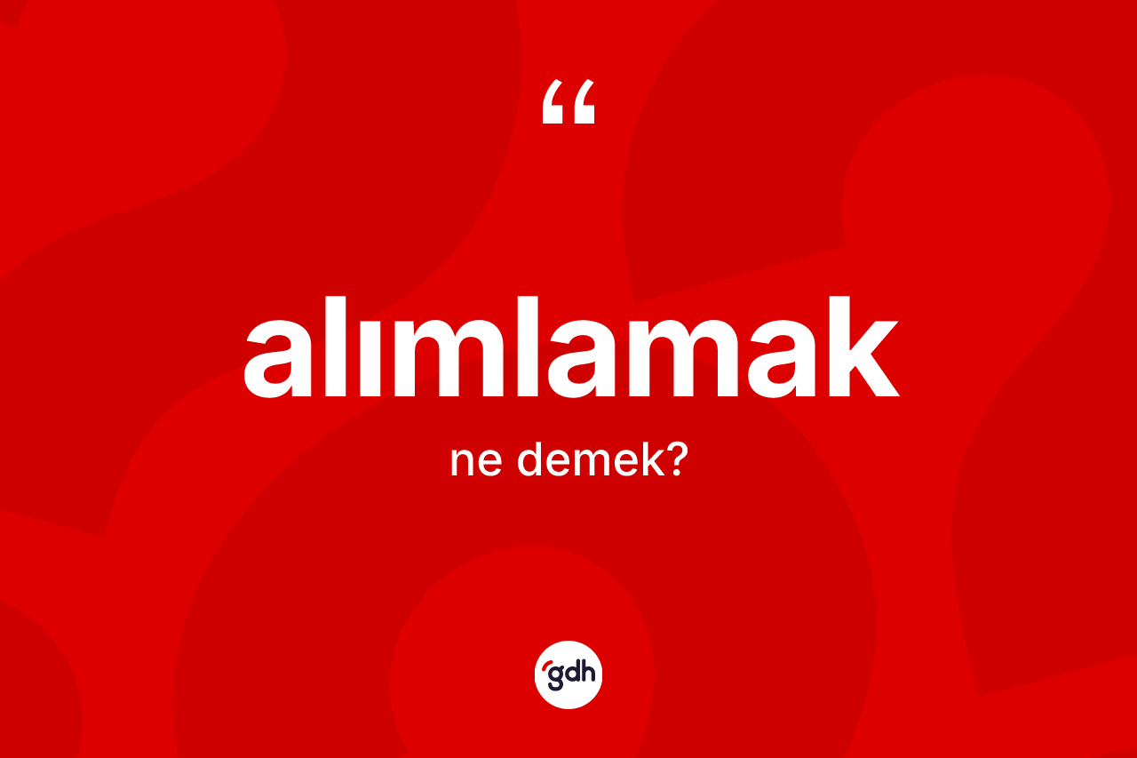 Alımlamak kelimesi nedir?