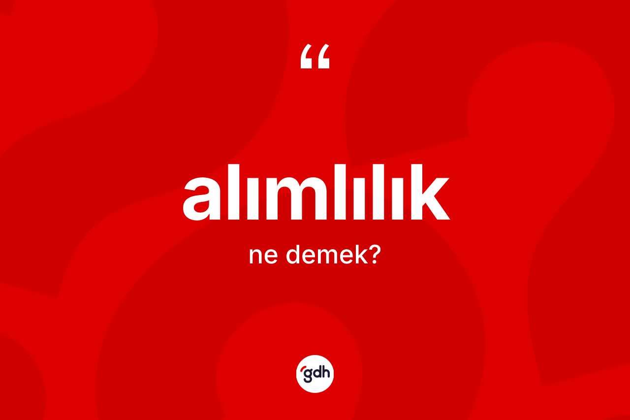Alımlılık nedir? Alımlılık kelimesinin kaç farklı anlamı var?