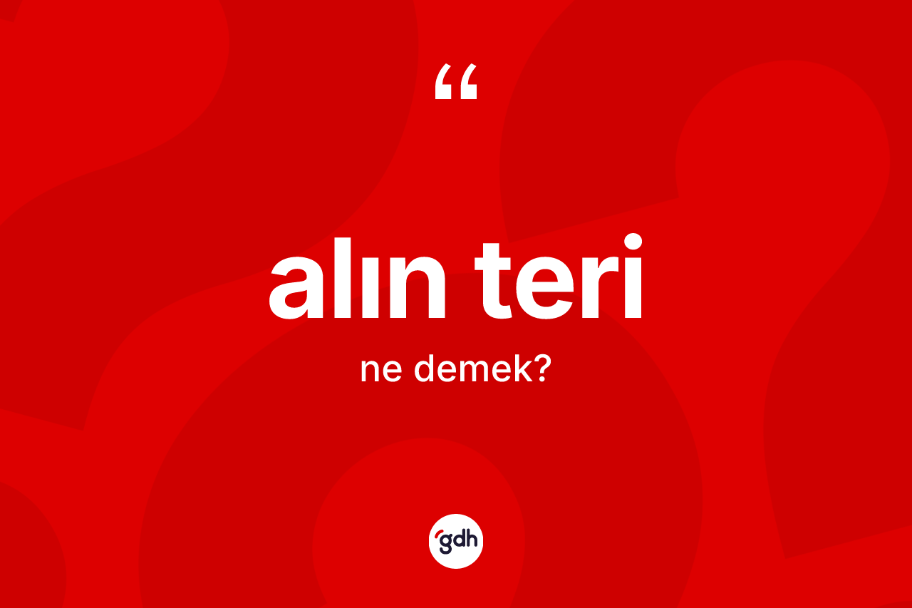 Alın teri ne demek? Alın teri kelimesinin kaç farklı anlamı var?