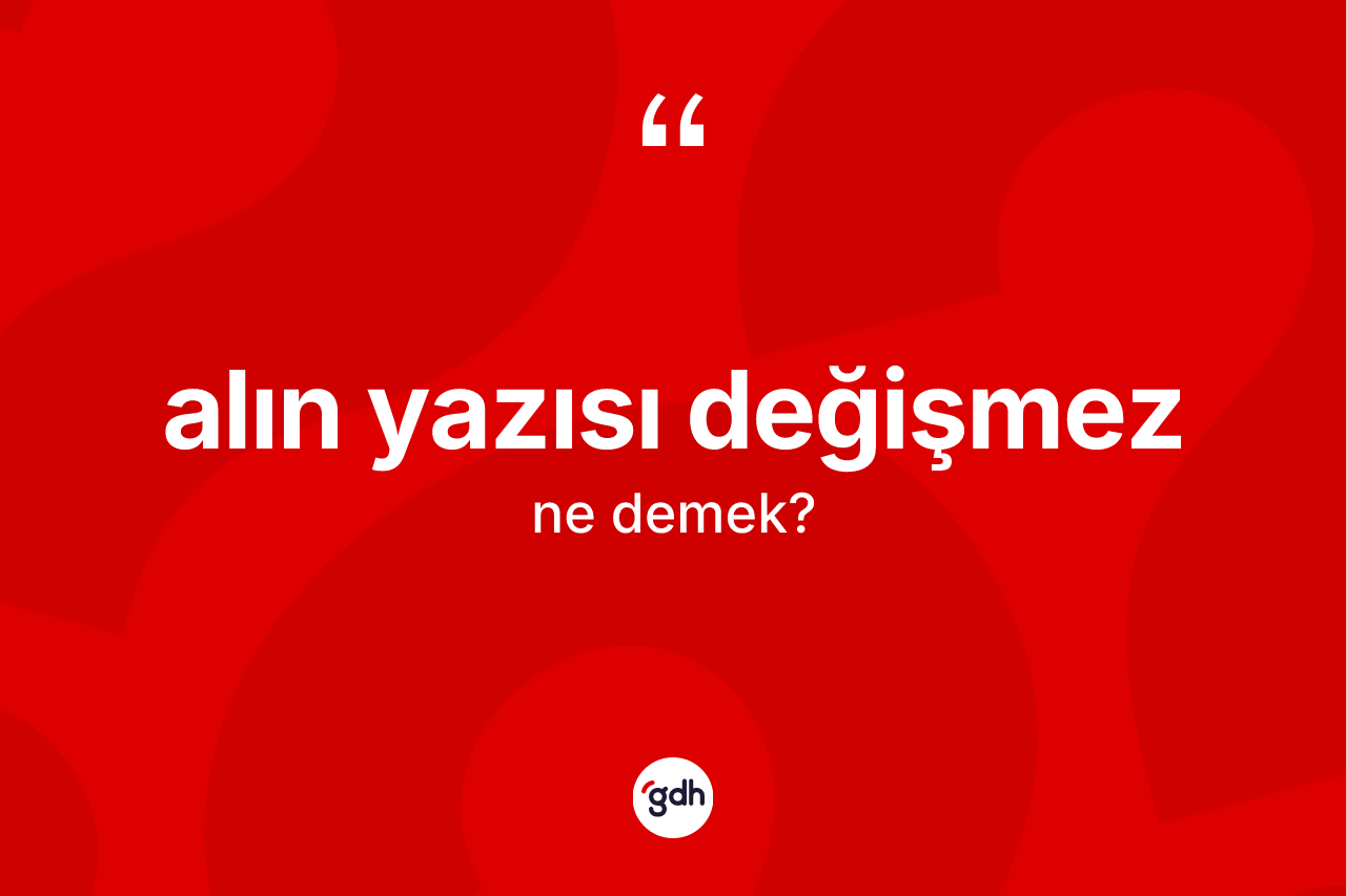 Alın yazısı değişmez ne anlama gelir? Alın yazısı değişmez ifadesinin TDK'ya göre açıklaması nedir?