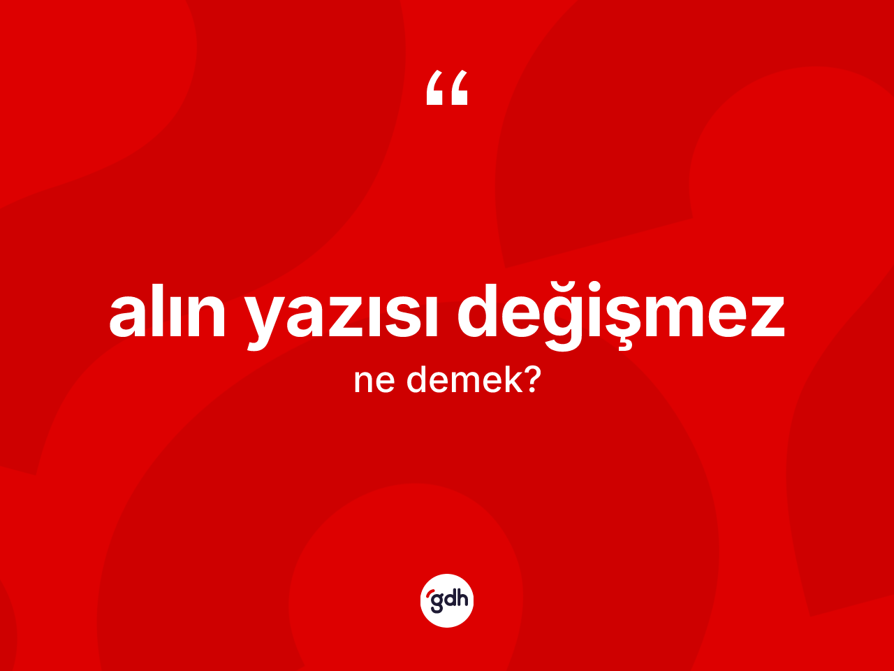 Alın yazısı değişmez ne anlama gelir? Alın yazısı değişmez ifadesinin TDK'ya göre açıklaması nedir?