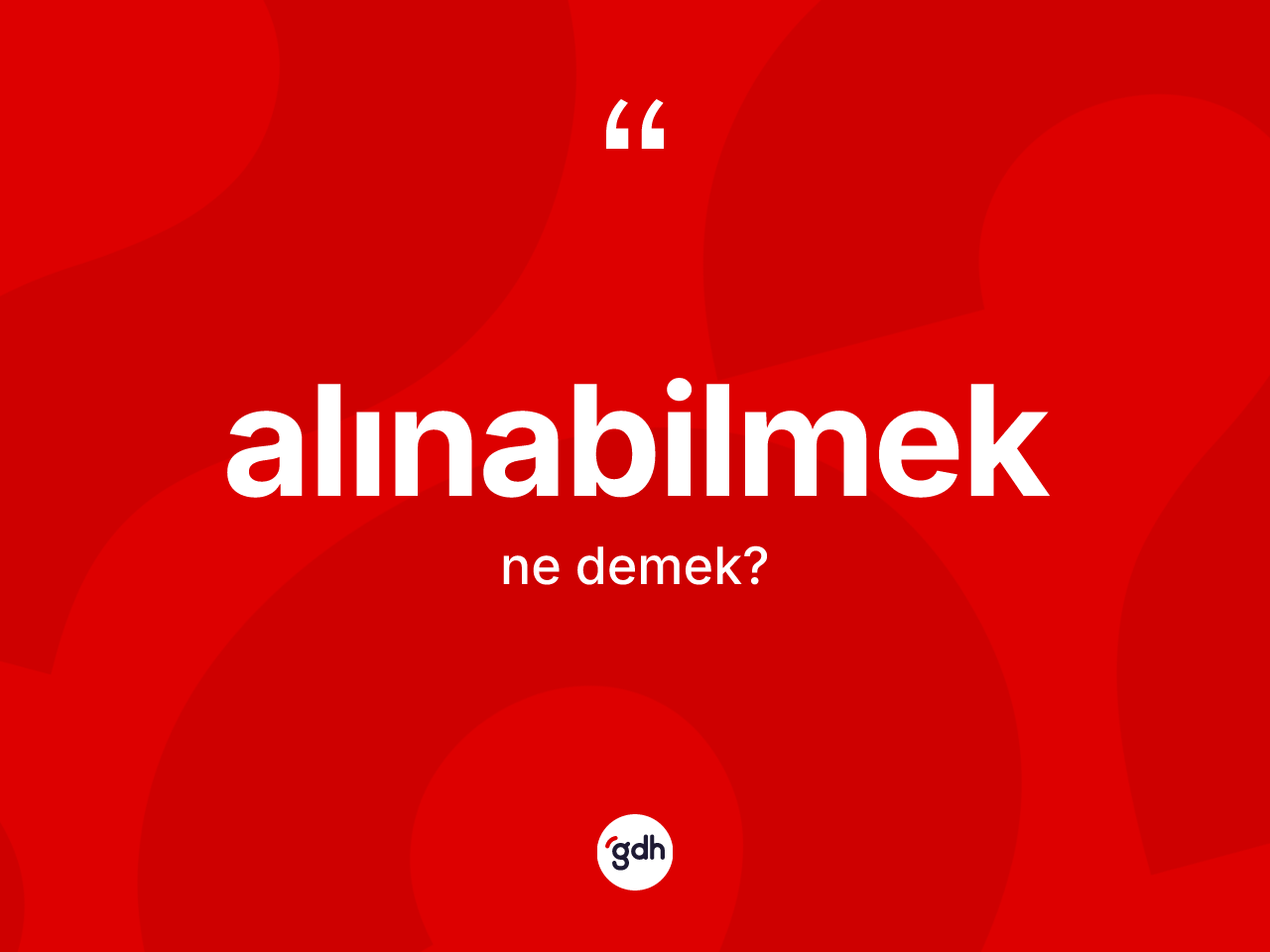 Alınabilmek kelimesinin sözlükteki tanımı nedir? Alınabilmeğin TDK'ya göre anlamı nedir?