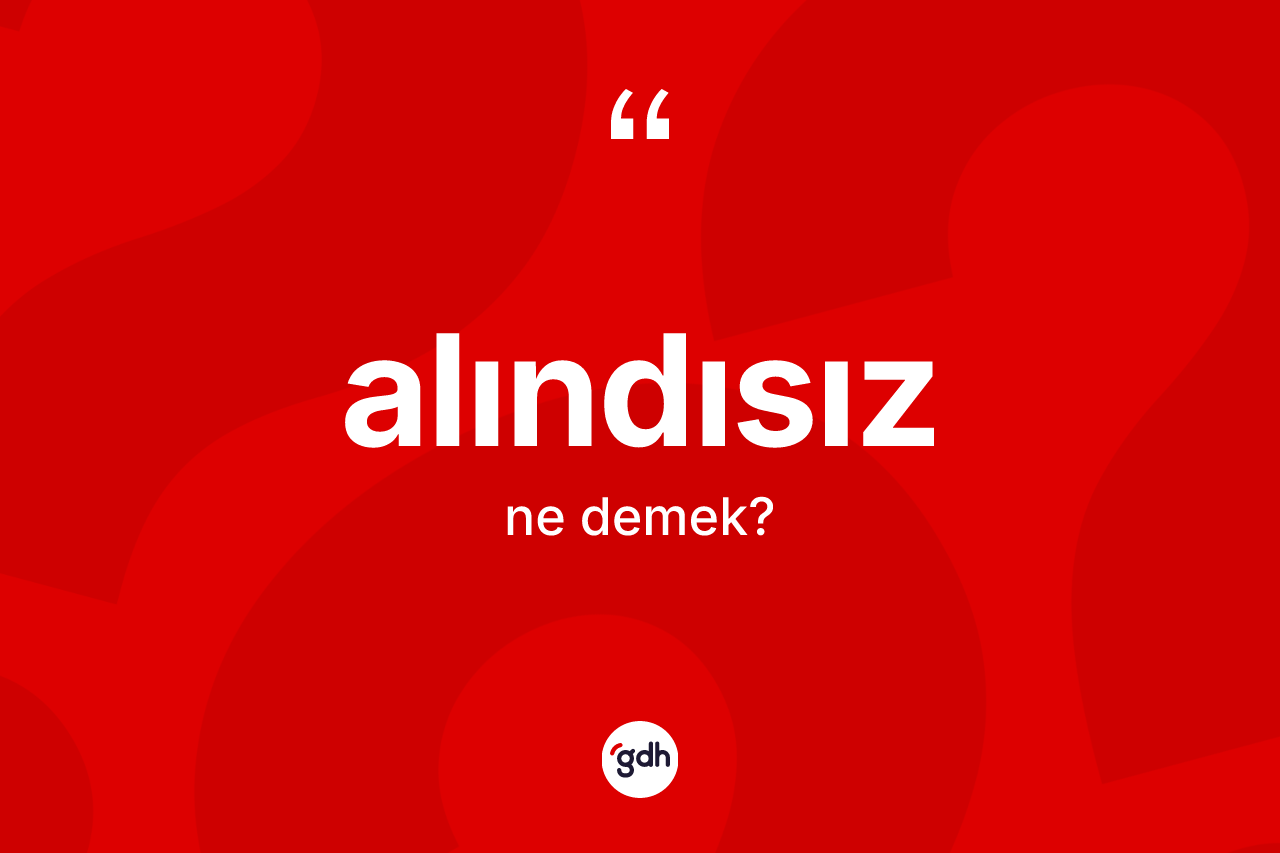 Alındısız kelimesi ne anlama gelir?