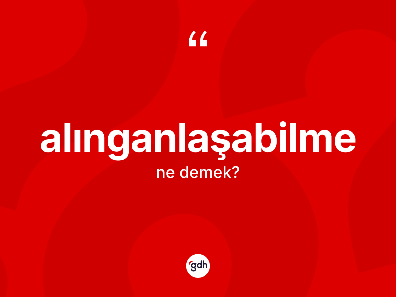 Alınganlaşabilme kelimesi ne demek? Alınganlaşabilmenin halk arasındaki kullanımı nasıldır?