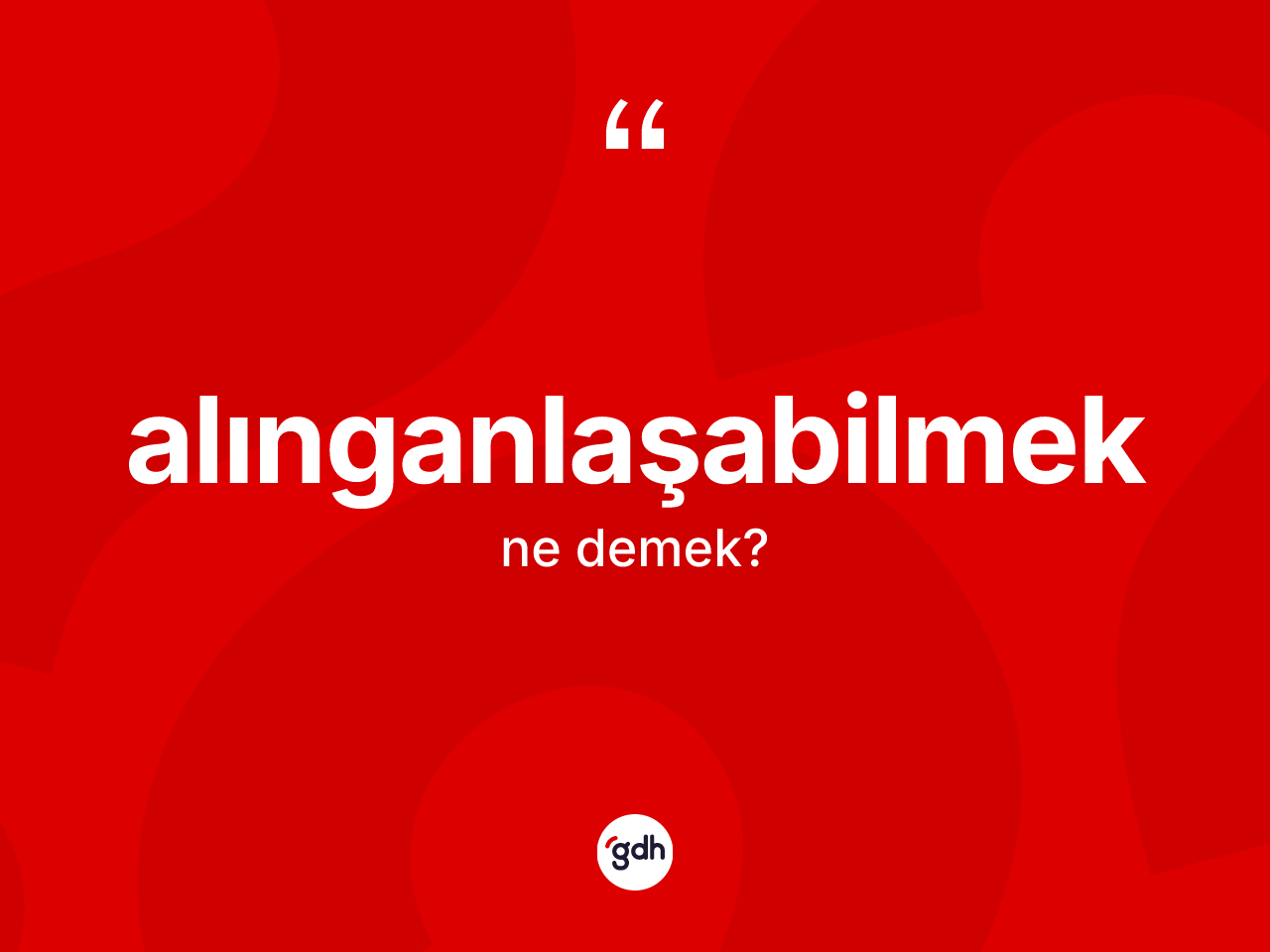 Alınganlaşabilmek kelimesi ne anlama gelir? Alınganlaşabilmeğin sözlükteki anlamı nedir?