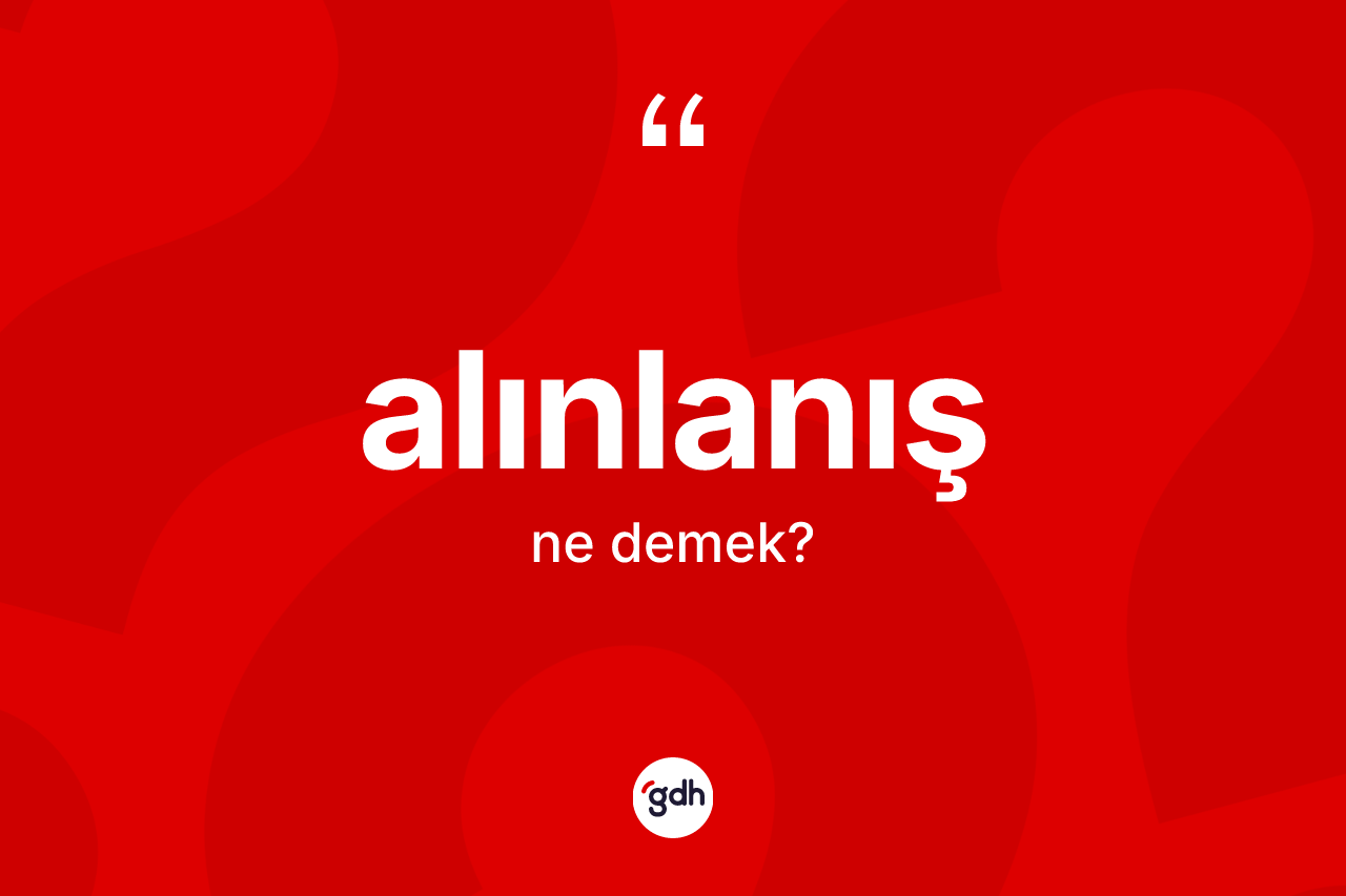 Alınlanış kelimesi nedir? Alınlanışın TDK'ya göre anlamı nedir?