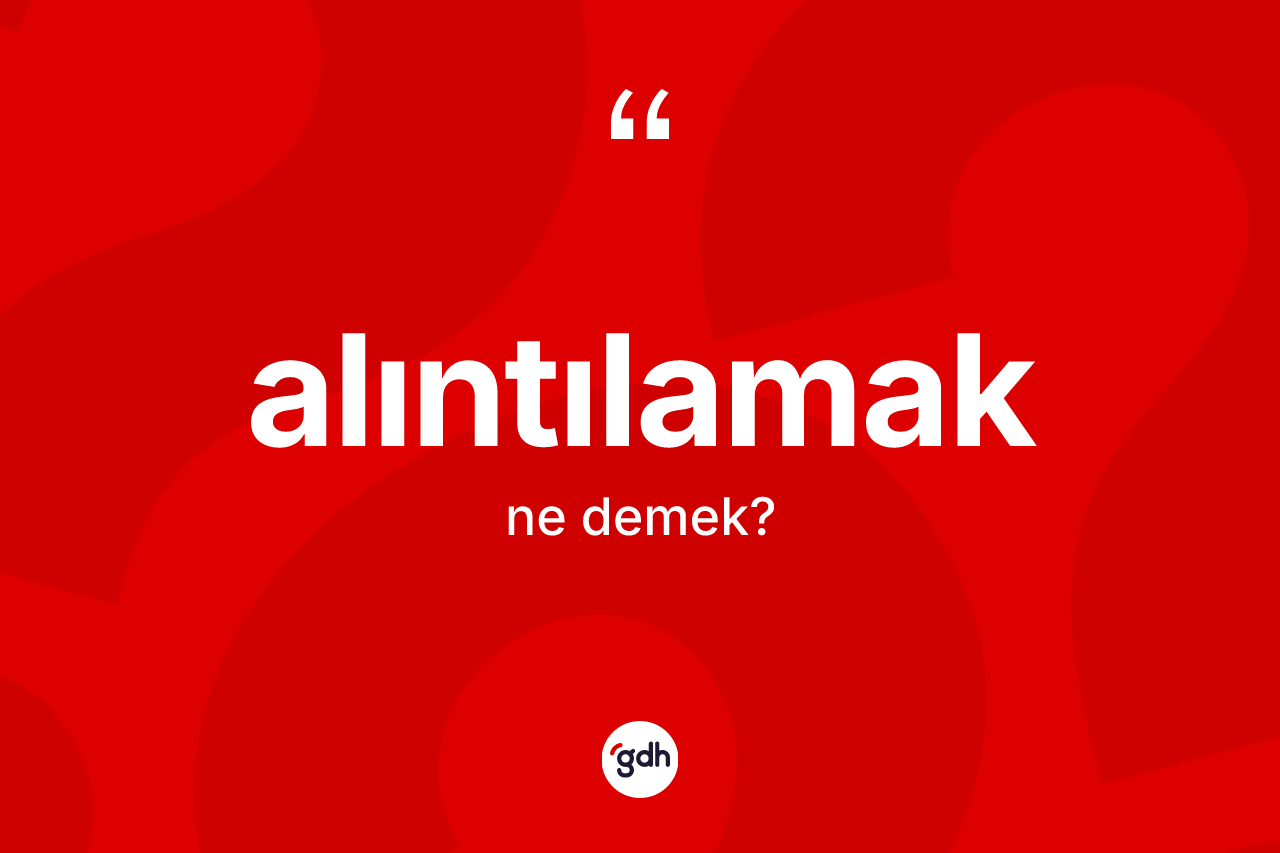 Alıntılamak kelimesinin sözlükteki tanımı nedir?