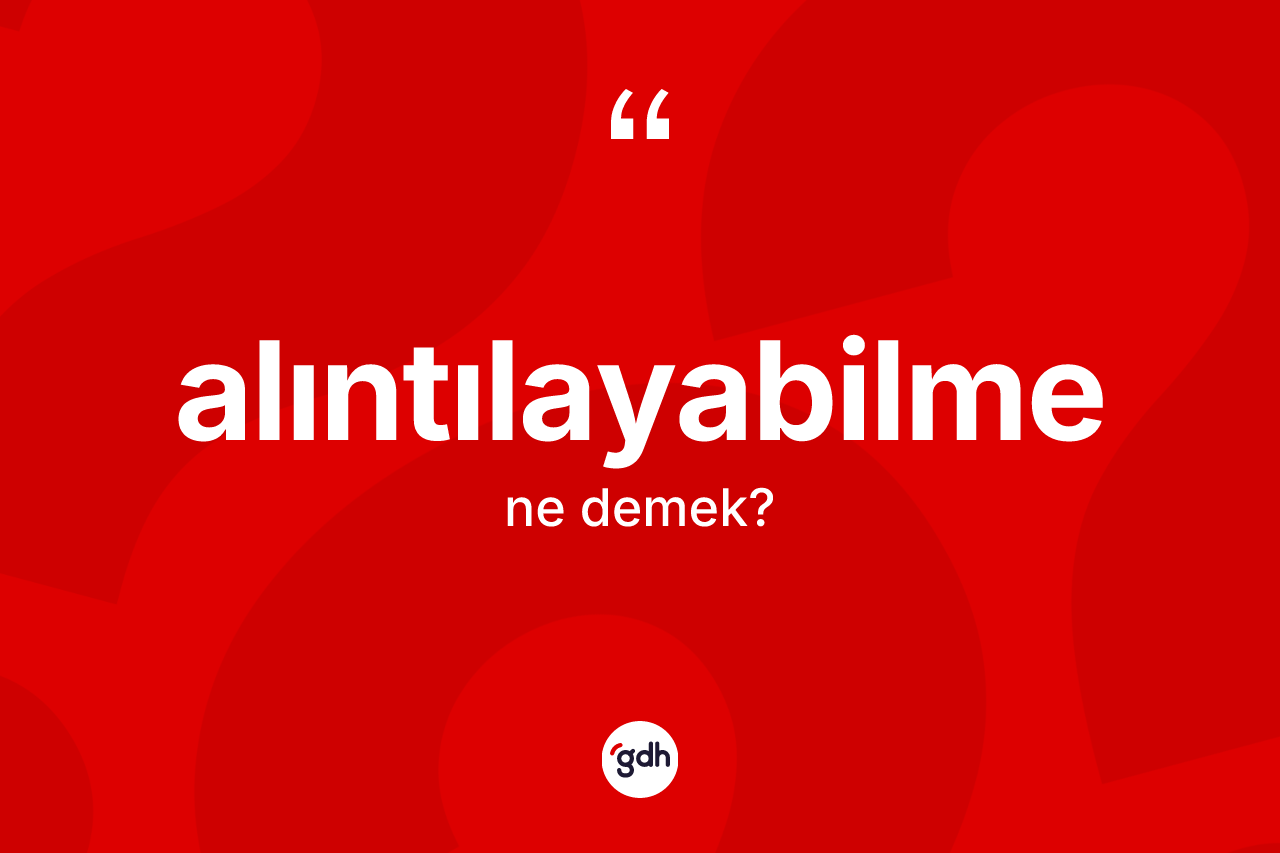 Alıntılayabilme kelimesinin sözlükteki tanımı nedir?