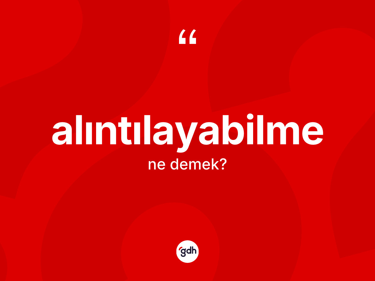 Alıntılayabilme kelimesinin sözlükteki tanımı nedir? Alıntılayabilme kelimesinin TDK anlamı nedir?