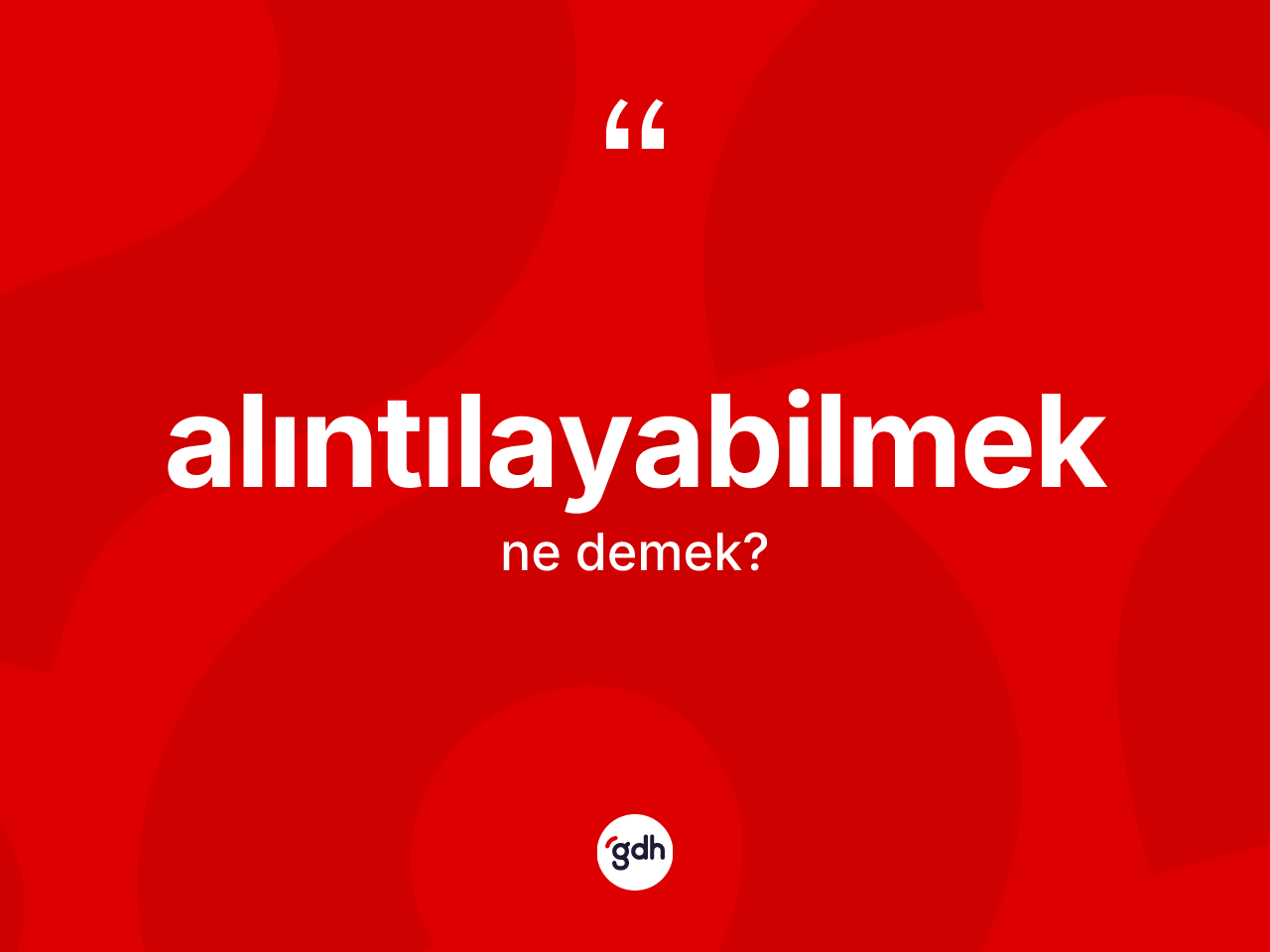 Alıntılayabilmek kelimesinin anlamı nedir? Alıntılayabilmeğin TDK'ya göre anlamı nedir?