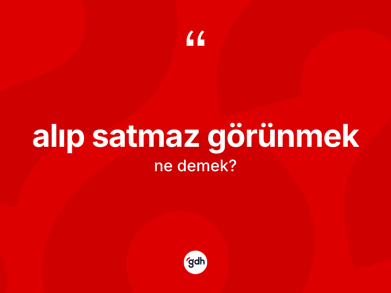 Alıp satmaz görünmek ifadesi ne anlama gelir? Alıp satmaz görünmek ifadesi hangi durumlarda kullanılır