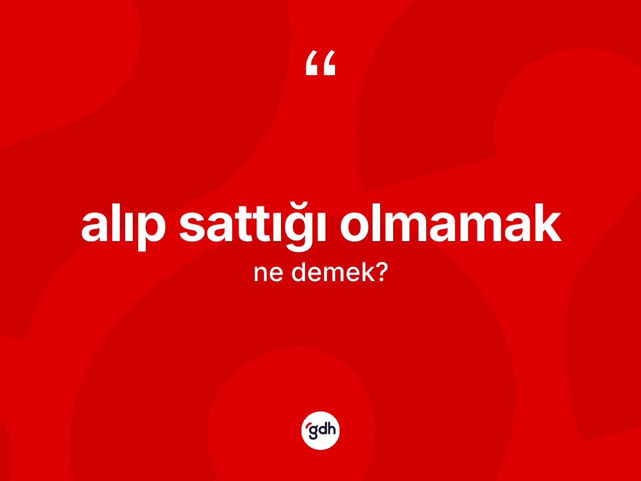 Alıp sattığı olmamak ifadesinin anlamı nedir? Alıp sattığı olmamak sözü nerede kullanılır?