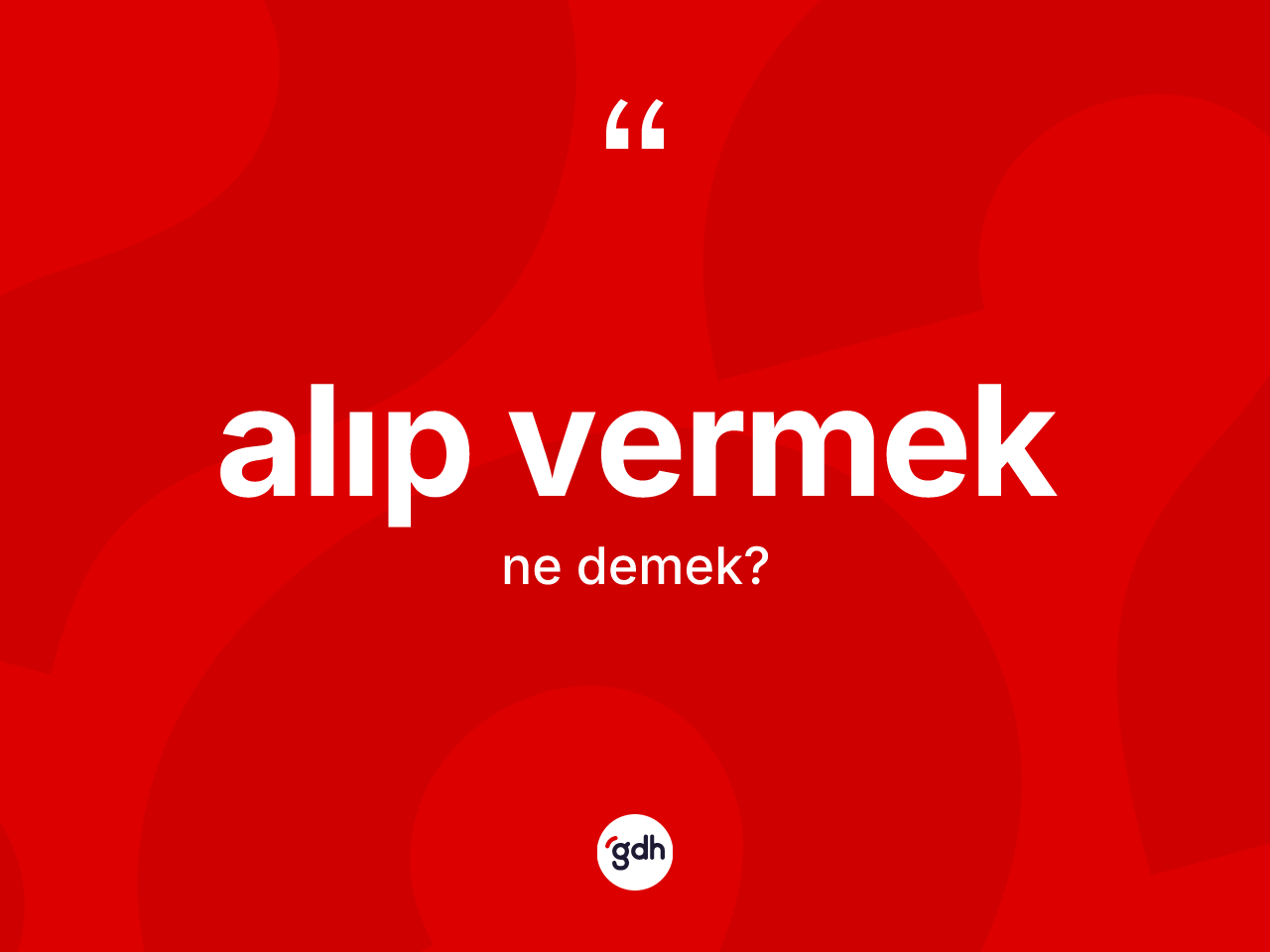 Alıp vermek ifadesinin anlamı nedir? Alıp vermek ifadesi hangi durumlarda kullanılır