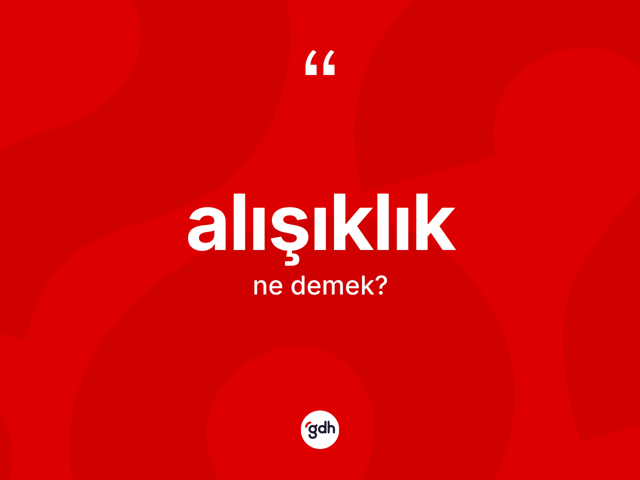 Alışıklık kelimesi nedir? Alışıklığın kısaca tanımı nedir?
