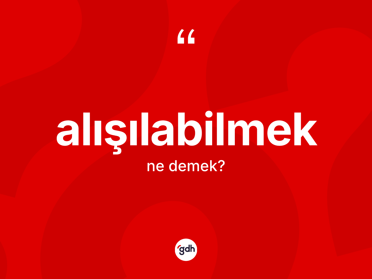 Alışılabilmek kelimesinin anlamı nedir? Alışılabilmeğin sözlükteki anlamı nedir?