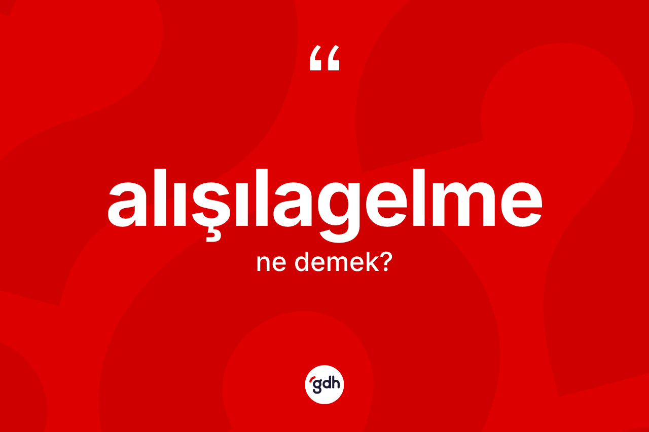 Alışılagelme kelimesinin sözlükteki tanımı nedir?