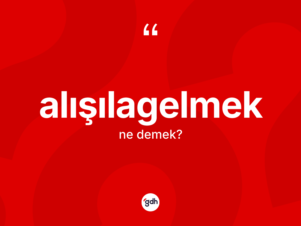 Alışılagelmek nedir? Alışılagelmek kelimesinin kaç farklı anlamı var?