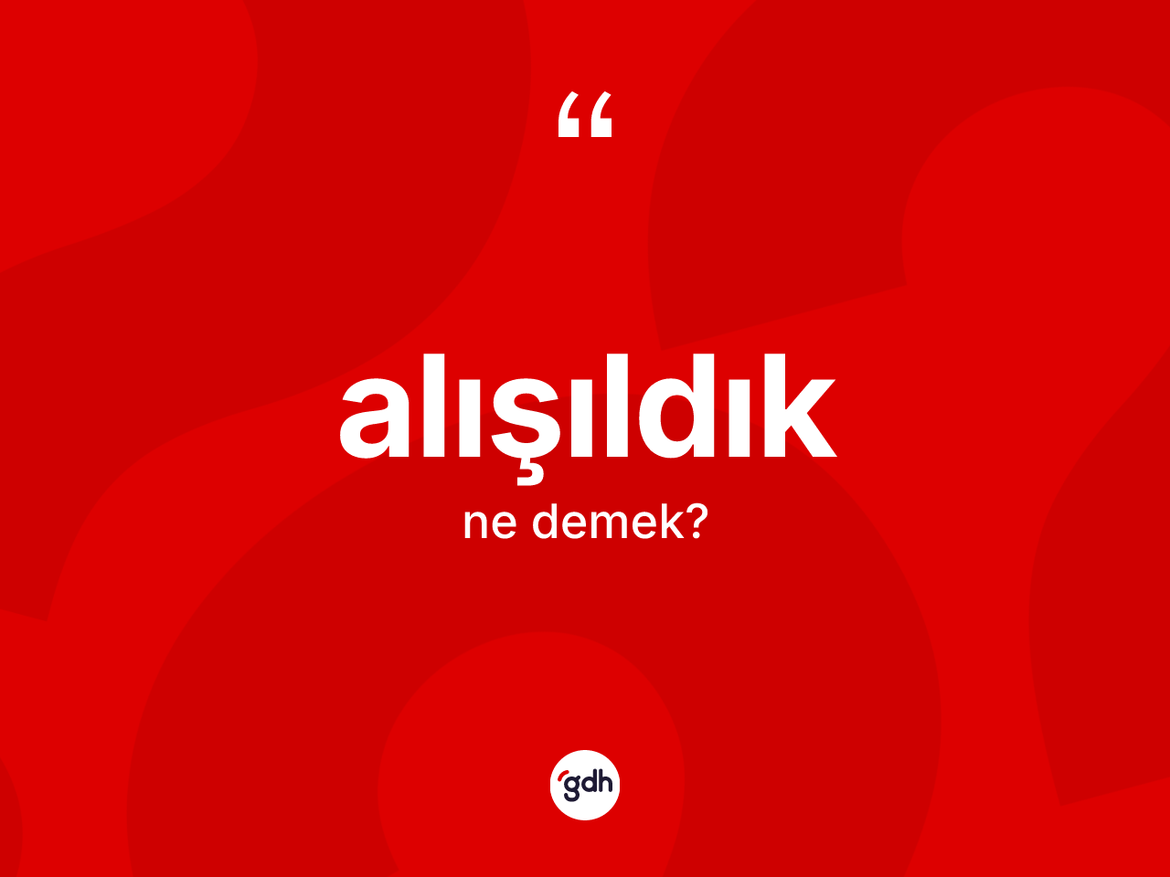 Alışıldık kelimesinin tanımı nedir? Alışıldığın TDK'ya göre anlamı nedir?