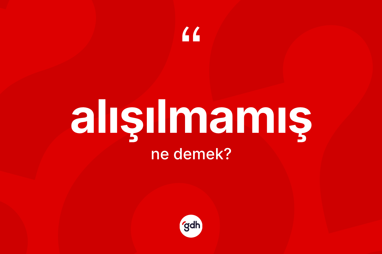 Alışılmamış kelimesinin tanımı nedir? Alışılmamış kelimesinin özellikleri nelerdir?