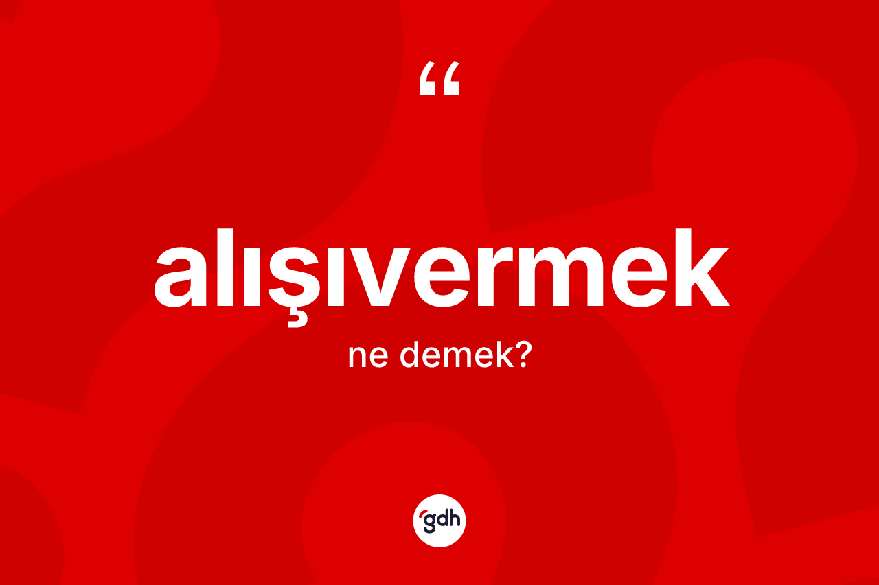 Alışıvermek kelimesinin tanımı nedir? Alışıvermek kelimesinin TDK anlamı nedir?