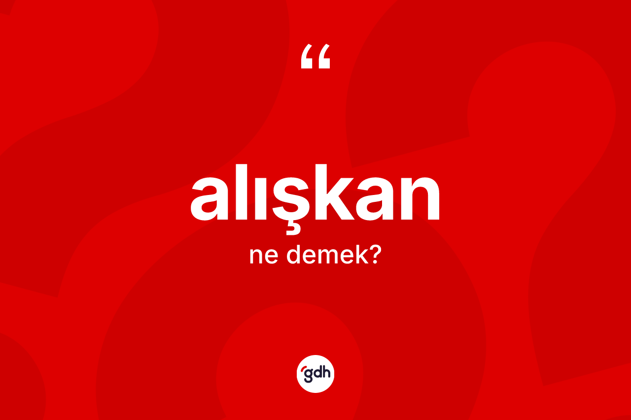 Alışkan kelimesi ne demek? Alışkanın TDK'ya göre anlamı nedir?