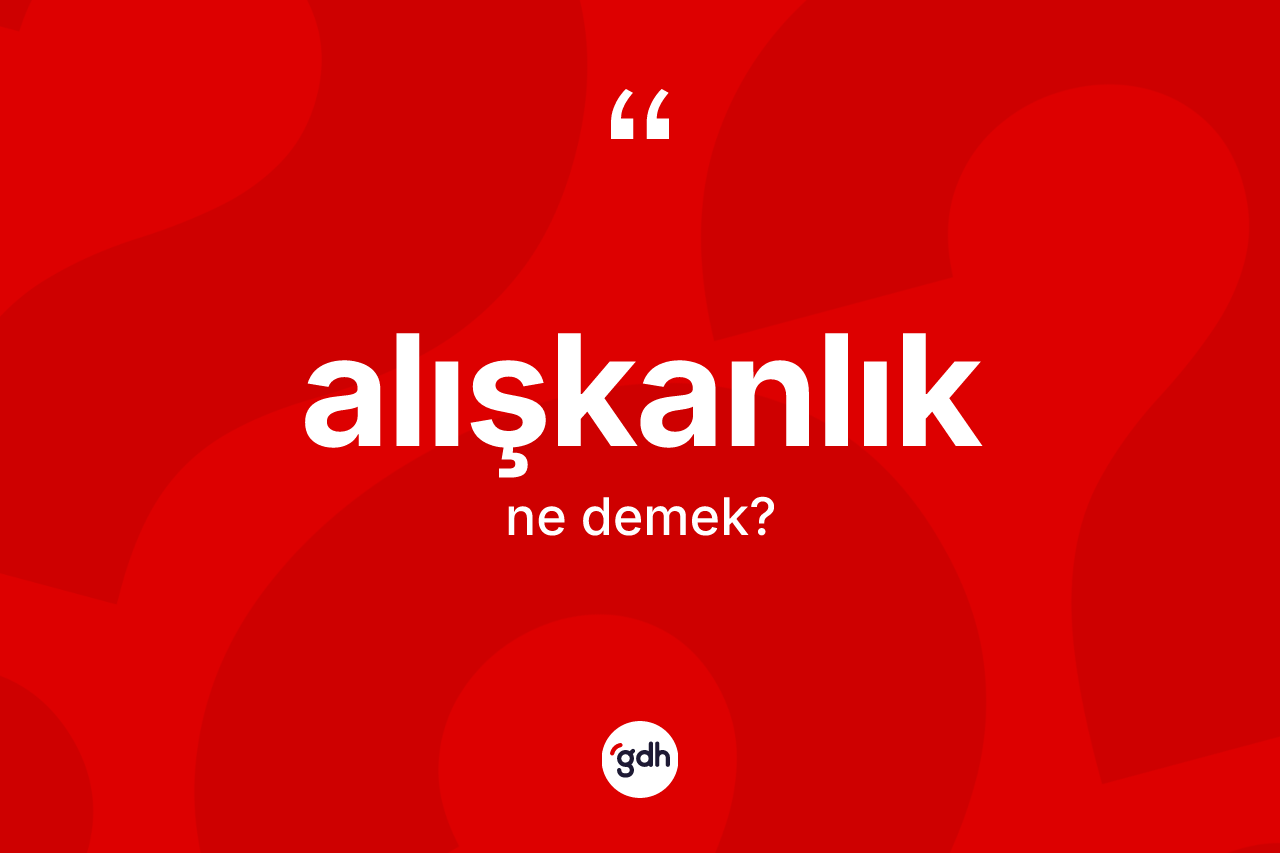 Alışkanlık nedir? Alışkanlığın TDK'ya göre anlamı nedir?