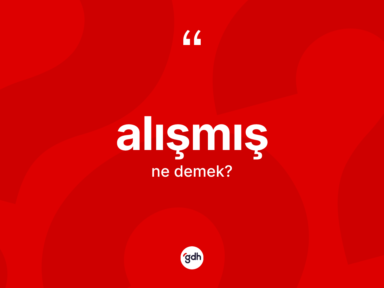 Alışmış kelimesinin anlamı nedir? Alışmışın TDK'ya göre anlamı nedir?