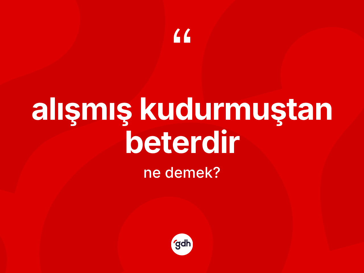 Alışmış kudurmuştan beterdir ifadesinin kısaca anlamı nedir? Alışmış kudurmuştan beterdir ifadesinin kaç farklı anlamı var?