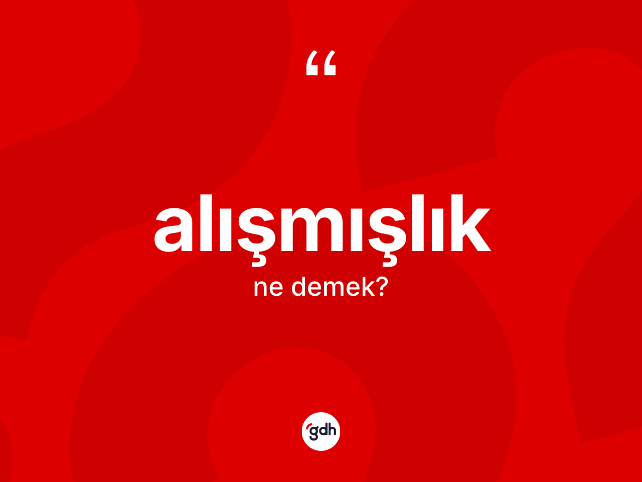 Alışmışlık kelimesi ne anlama gelir? Alışmışlığın kısaca tanımı nedir?