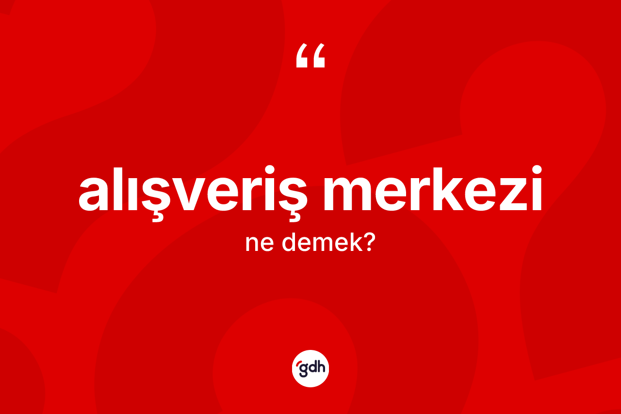 Alışveriş merkezi nedir? Alışveriş merkezinin sözlükteki anlamı nedir?