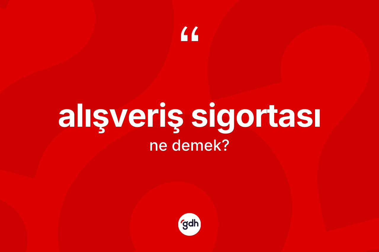 Alışveriş sigortası kelimesinin tanımı nedir?