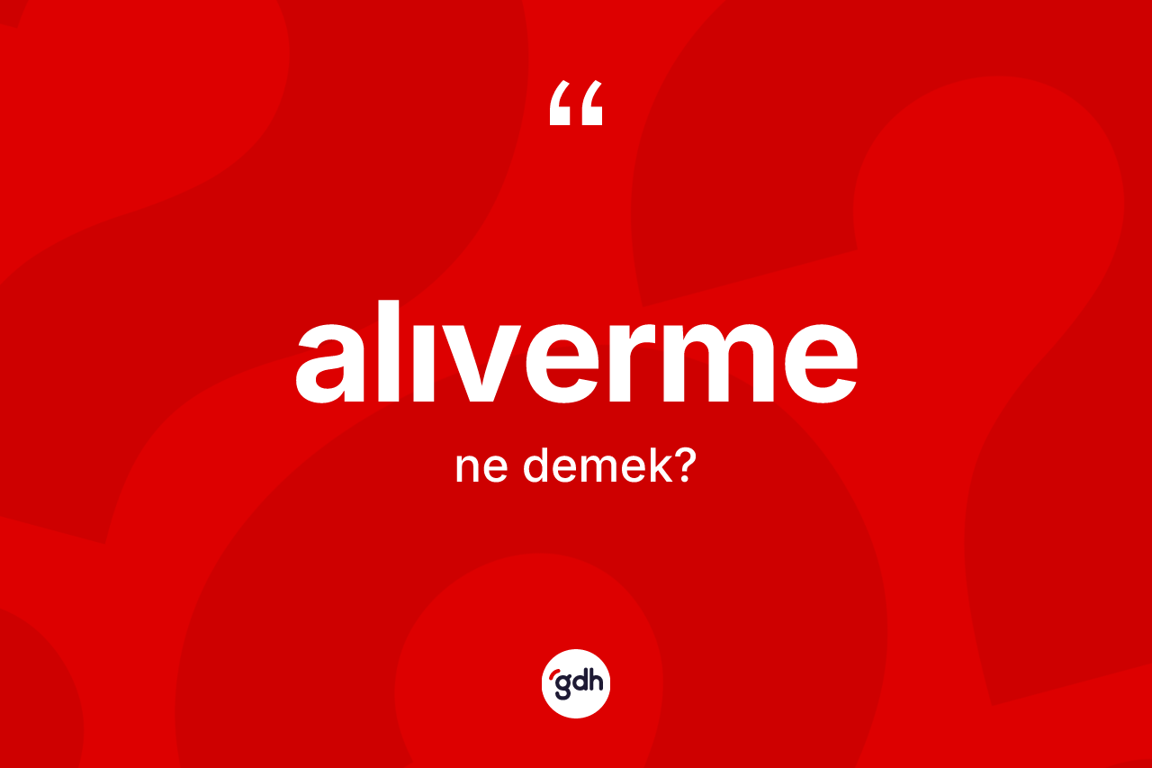 Alıverme kelimesinin sözlükteki tanımı nedir? Alıverme kelimesinin özellikleri nelerdir?