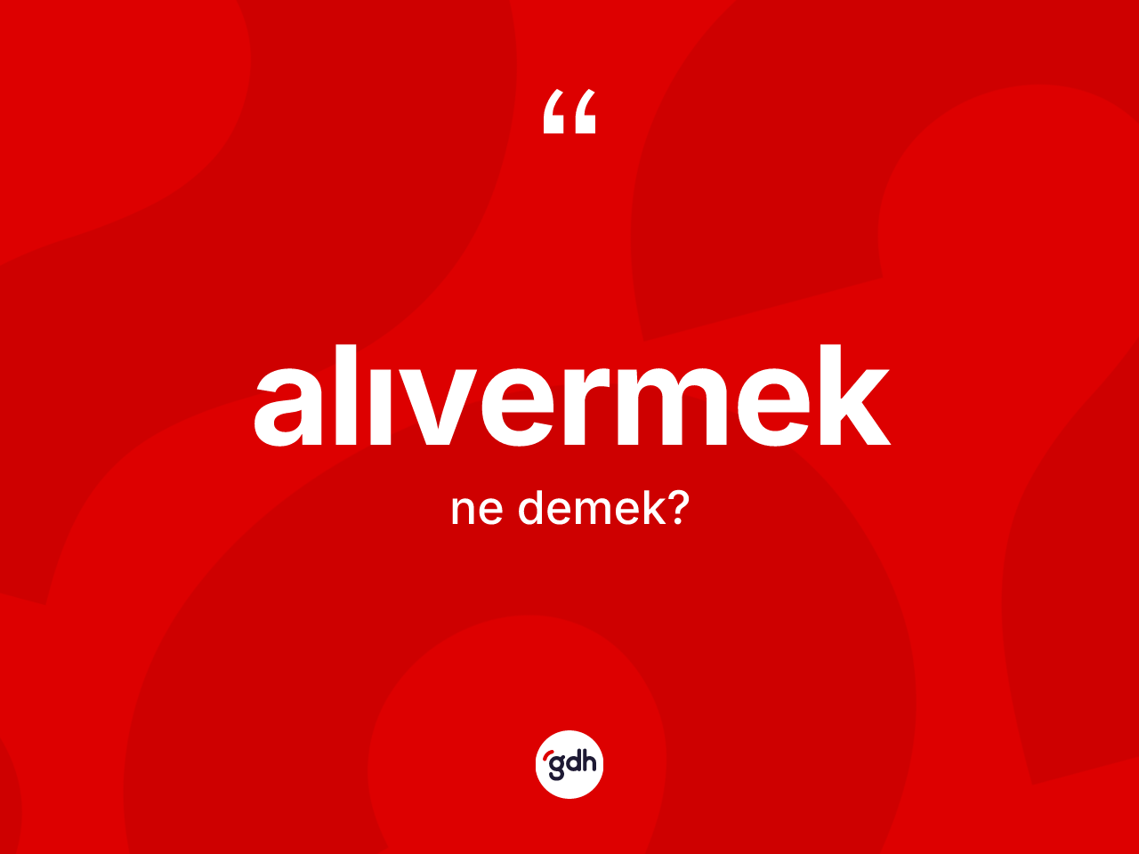 Alıvermek ne anlama gelir? Alıvermeğin TDK'ya göre anlamı nedir?