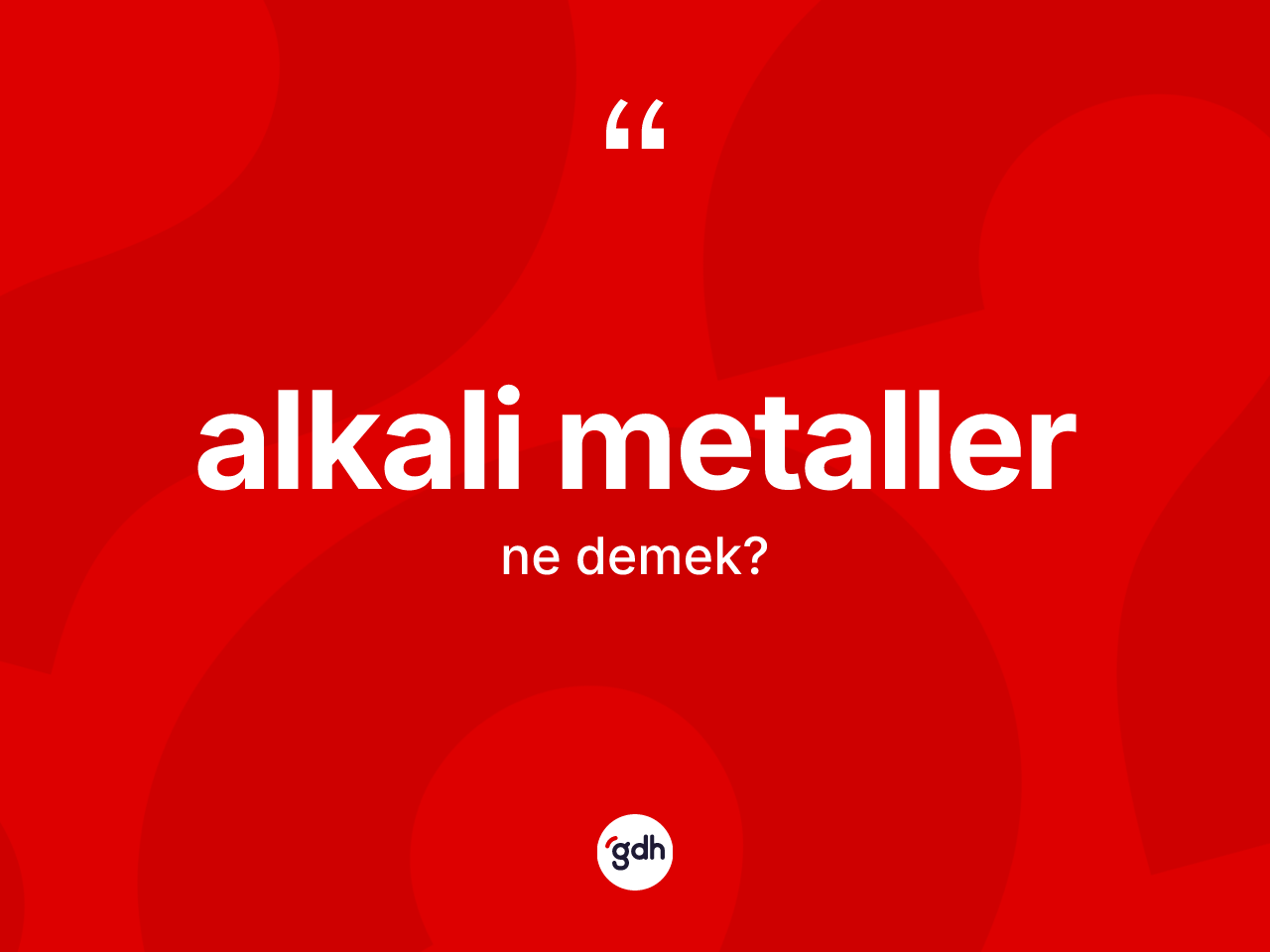Alkali metaller kelimesinin anlamı nedir? Alkali metaller kelimesinin TDK'ya göre açıklaması nedir?