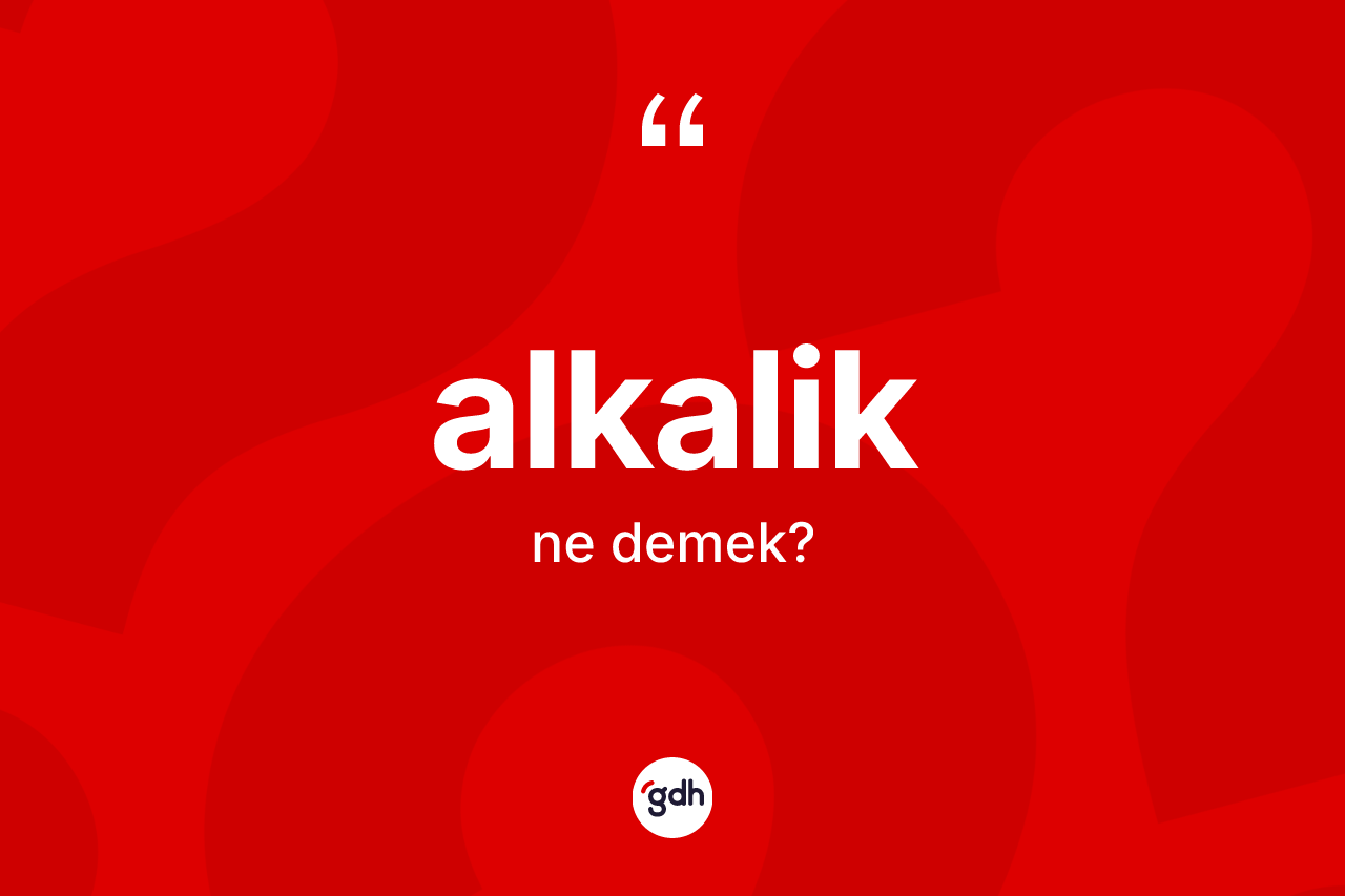 Alkalik kelimesinin anlamı nedir?