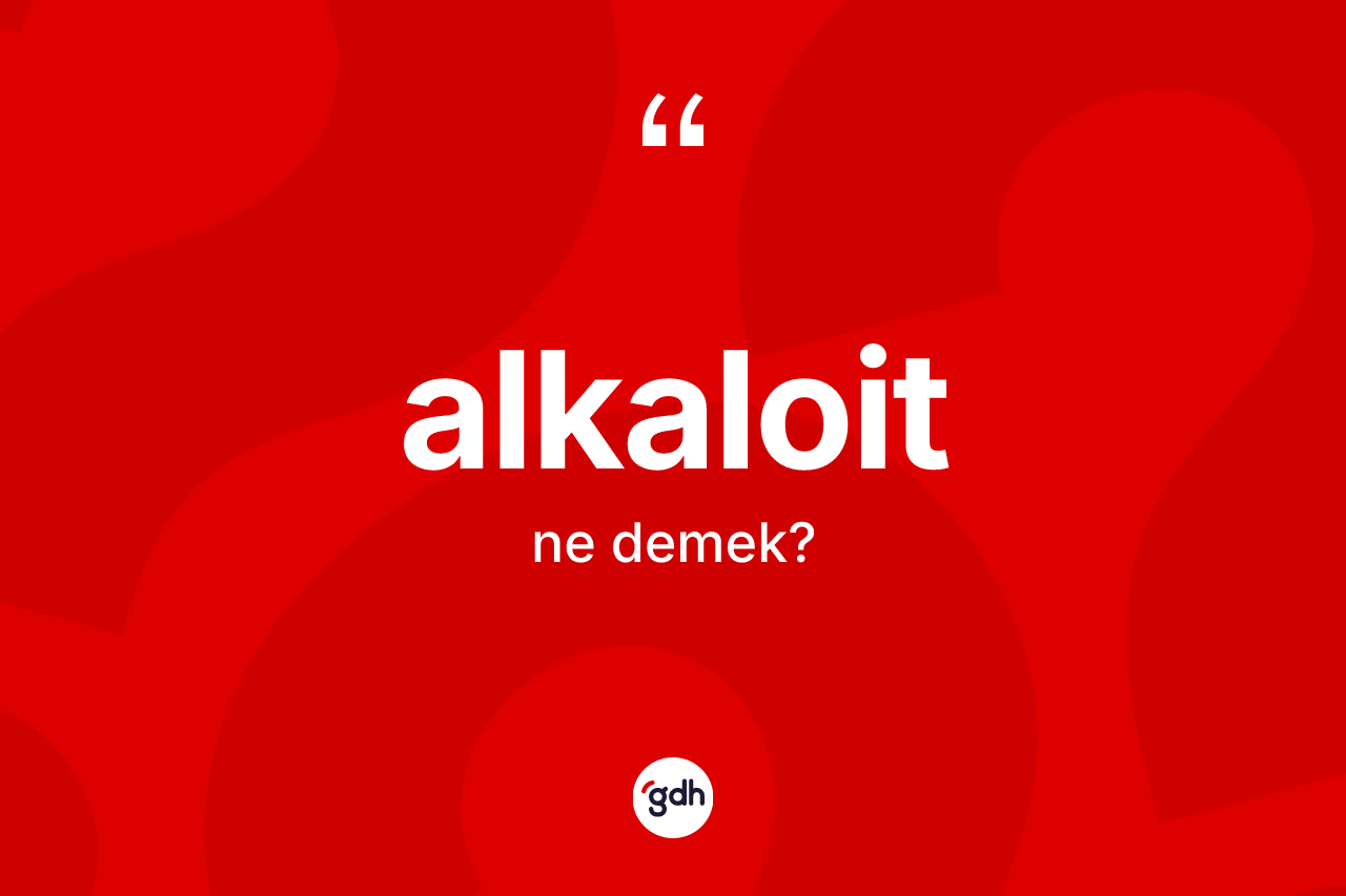 Alkaloit kelimesinin sözlükteki tanımı nedir? Alkaloit kelimesinin TDK'ya göre açıklaması nedir?