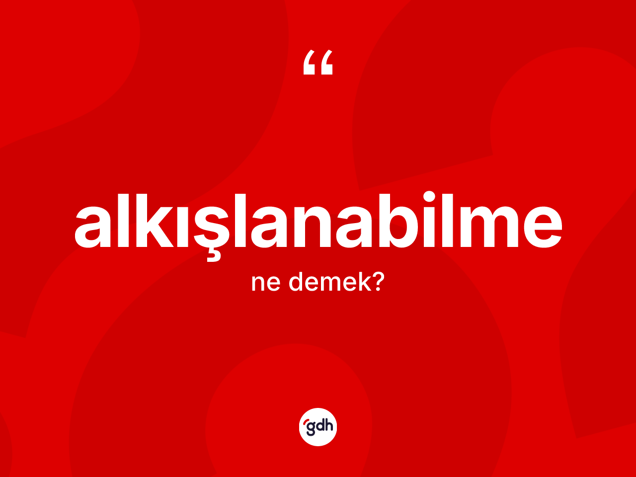 Alkışlanabilme kelimesinin sözlükteki tanımı nedir? Alkışlanabilmenin halk arasındaki kullanımı nasıldır?