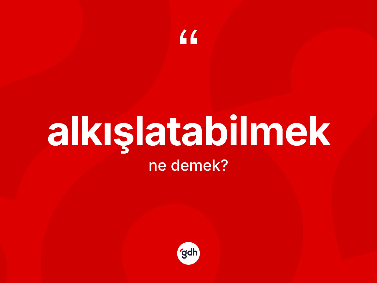Alkışlatabilmek kelimesinin tanımı nedir? Alkışlatabilmeğin TDK'ya göre anlamı nedir?