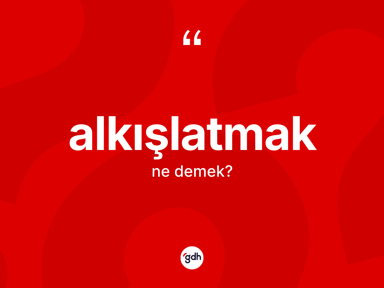 Alkışlatmak kelimesi ne anlama gelir? Alkışlatmağın kısaca tanımı nedir?