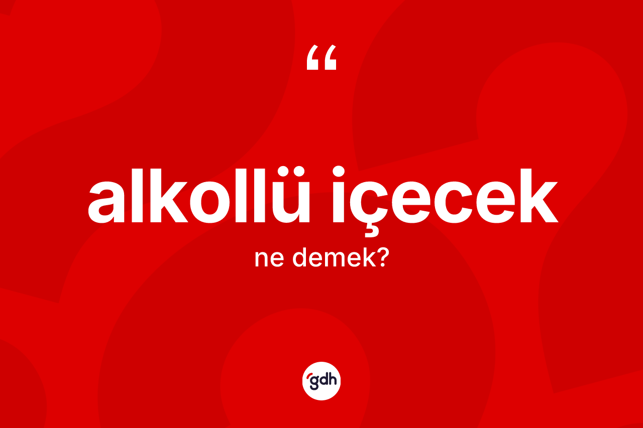 Alkollü içecek kelimesinin tanımı nedir?