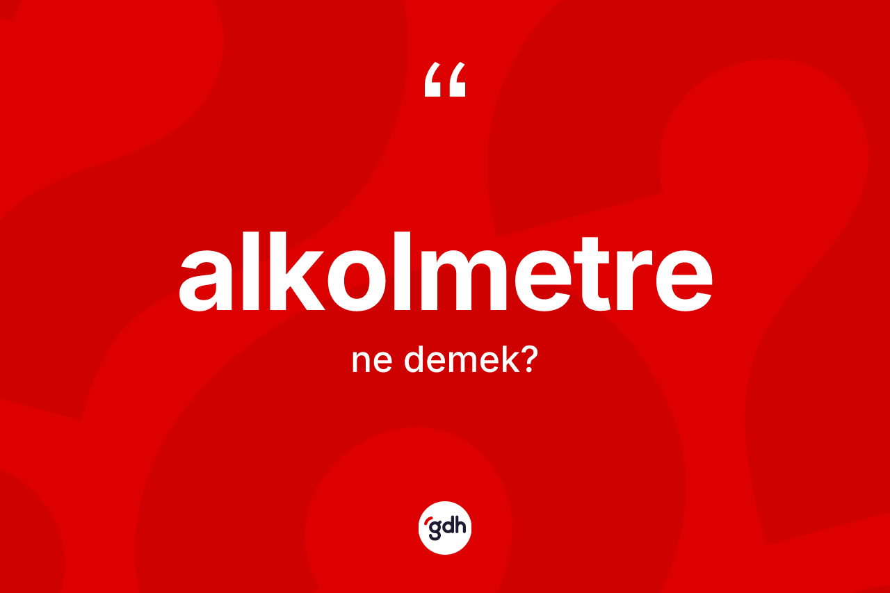 Alkolmetre kelimesinin tanımı nedir? Alkolmetrenin kısaca tanımı nedir?